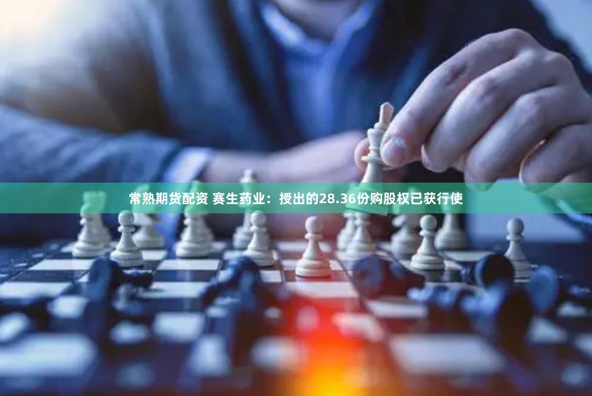 常熟期货配资 赛生药业：授出的28.36份购股权已获行使