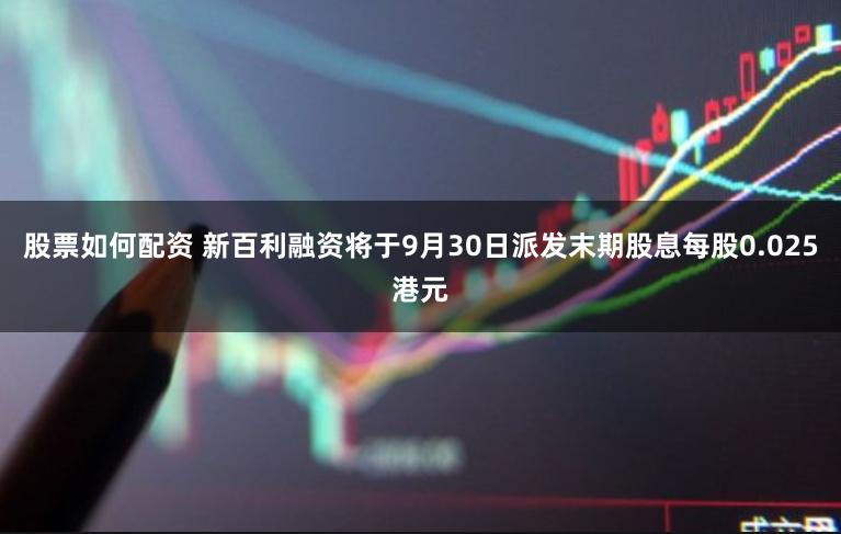 股票如何配资 新百利融资将于9月30日派发末期股息每股0.025港元