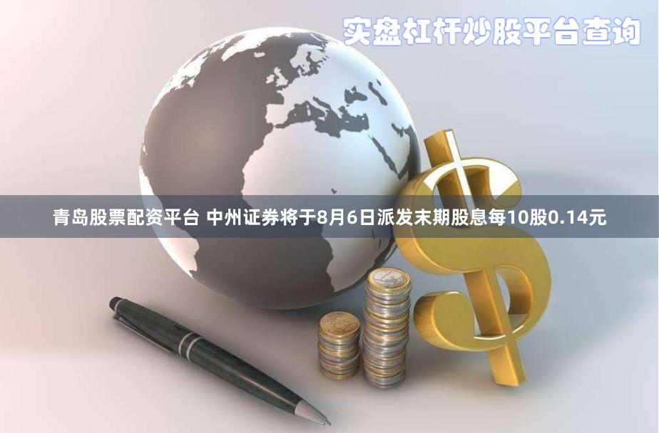 青岛股票配资平台 中州证券将于8月6日派发末期股息每10股0.14元
