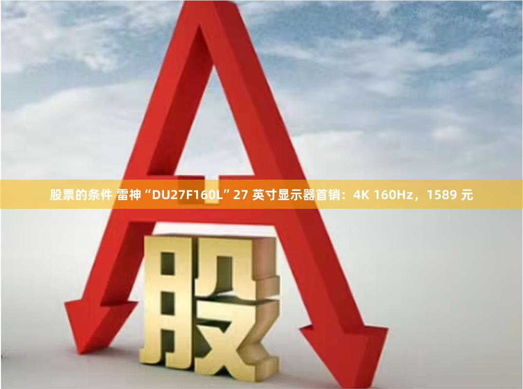 股票的条件 雷神“DU27F160L”27 英寸显示器首销：4K 160Hz，1589 元