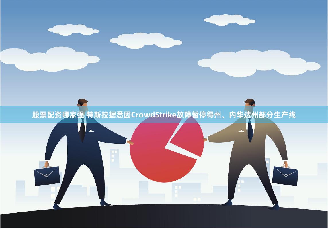 股票配资哪家强 特斯拉据悉因CrowdStrike故障暂停得州、内华达州部分生产线