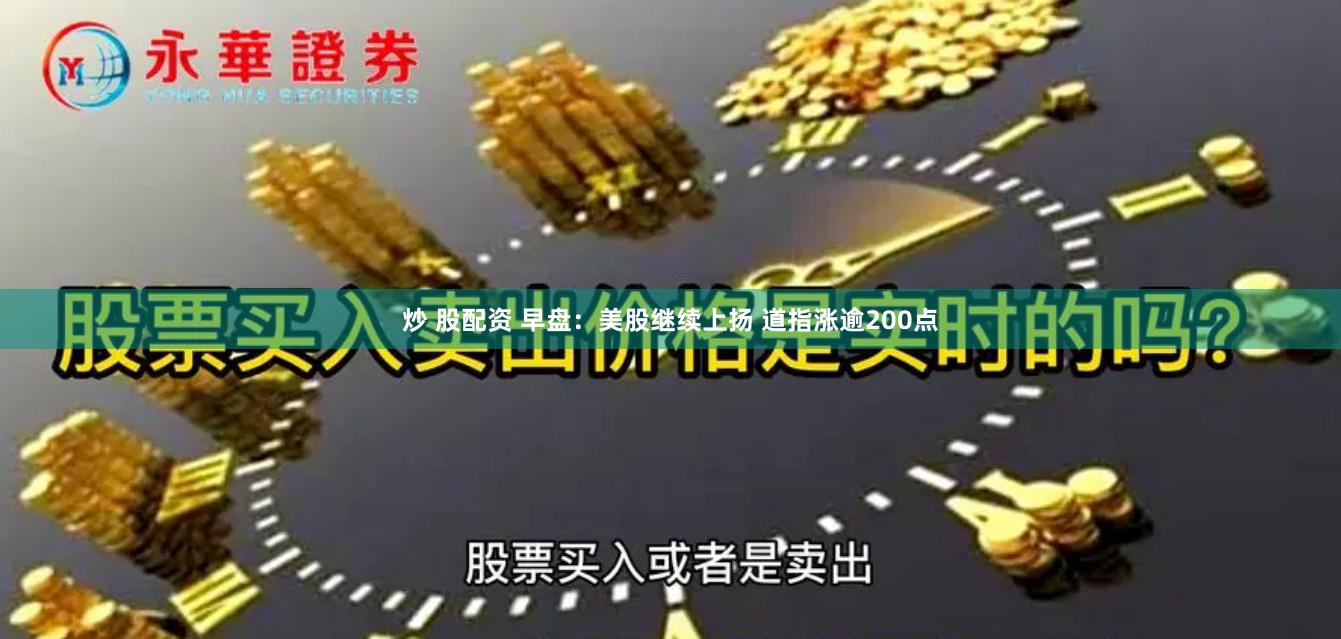 炒 股配资 早盘：美股继续上扬 道指涨逾200点