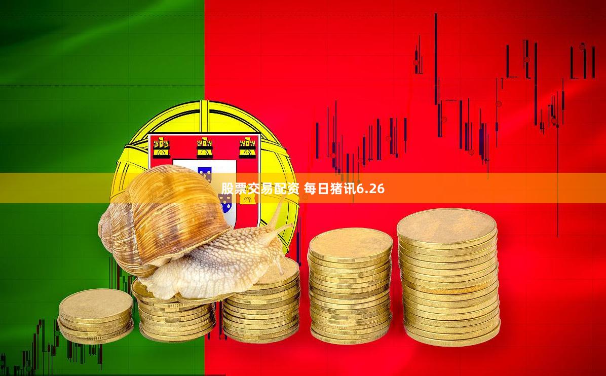 股票交易配资 每日猪讯6.26
