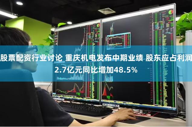 股票配资行业讨论 重庆机电发布中期业绩 股东应占利润2.7亿元同比增加48.5%