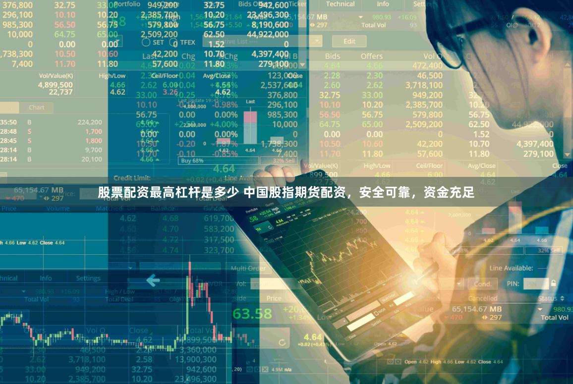 股票配资最高杠杆是多少 中国股指期货配资，安全可靠，资金充足
