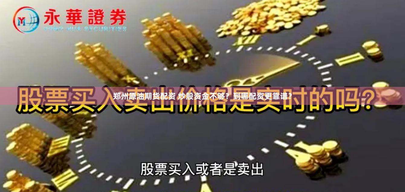 郑州原油期货配资 炒股资金不够？到哪配资更靠谱？